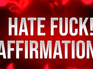 Hate Fuck Affirmations for Self-Deprecating Addicts